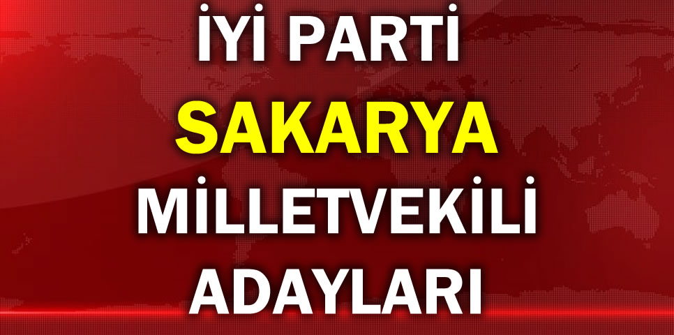 İYİ PARTİ SAKARYA MİLLETVEKİLİ ADAY LİSTESİ